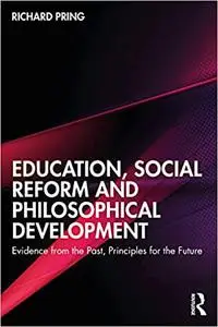 Education, Social Reform and Philosophical Development: Evidence from the Past, Principles for the Future