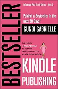 Kindle Bestseller Publishing: The Proven 4-Week Formula to Go from Zero to Bestseller as a First-Time Author!