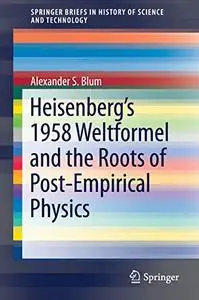 Heisenberg’s 1958 Weltformel and the Roots of Post-Empirical Physics (Repost)