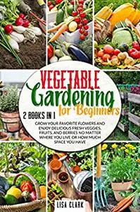 Vegetable Gardening For Beginners: 2 Books in 1