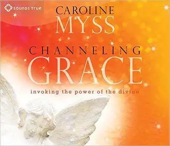 Channeling Grace: Invoking the Power of the Divine [Audiobook]