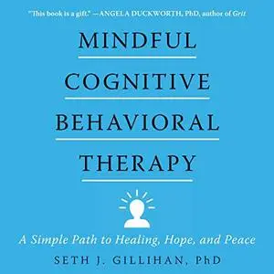 Mindful Cognitive Behavioral Therapy: A Simple Path to Healing, Hope, and Peace [Audiobook]