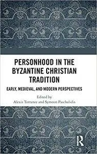 Personhood in the Byzantine Christian Tradition: Early, Medieval, and Modern Perspectives