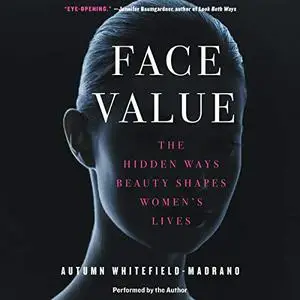 Face Value: The Hidden Ways Beauty Shapes Women's Lives [Audiobook]
