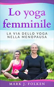 Lo yoga femminile : La via dello yoga nella menopausa (Italian Edition)