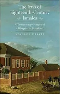 The Jews of Eighteenth-Century Jamaica: A Testamentary History of a Diaspora in Transition