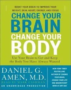 Change Your Brain, Change Your Body: Use Your Brain to Get and Keep the Body You Have Always Wanted [Audiobook]