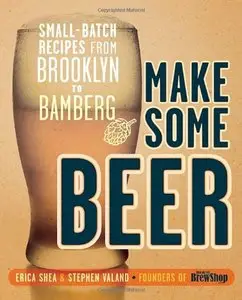 Make Some Beer: Small-Batch Recipes from Brooklyn to Bamberg (repost)