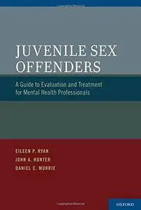 Juvenile Sex Offenders: A Guide to Evaluation and Treatment for Mental Health Professionals