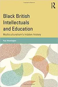 Black British Intellectuals and Education: Multiculturalism’s hidden history