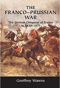 The Franco-Prussian War: The German Conquest of France in 1870-1871 [Repost]