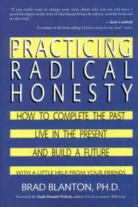 Practicing Radical Honesty: How to Complete the Past, Live in the Present, and Build a Future