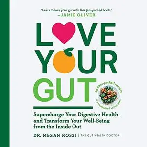 Love Your Gut: Supercharge Your Digestive Health and Transform Your Well-Being from the Inside Out [Audiobook]