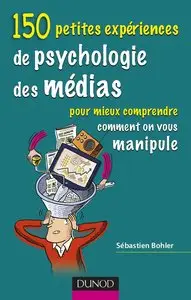 Sébastien Bohler, "150 petites expériences de psychologie des médias : Pour mieux comprendre comment on vous manipule"