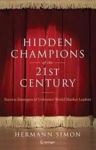 Hidden Champions of the Twenty-First Century: Success Strategies of Unknown World Market Leaders