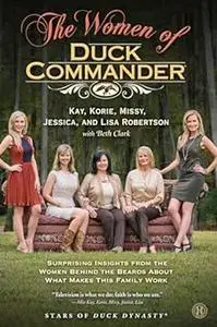 The Women of Duck Commander: Surprising Insights from the Women Behind the Beards About What Makes This Family Work