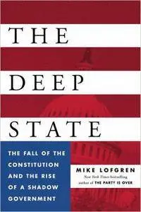 The Deep State: The Fall of the Constitution and the Rise of a Shadow Government