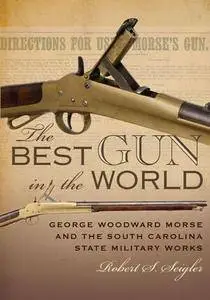 The Best Gun in the World : George Woodward Morse and the South Carolina State Military Works