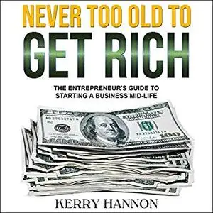 Never Too Old to Get Rich: The Entrepreneur's Guide to Starting a Business Mid-Life [Audiobook]