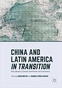 China and Latin America in Transition: Policy Dynamics, Economic Commitments, and Social Impacts (Repost)