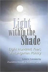 Light within the Shade: Eight Hundred Years of Hungarian Poetry