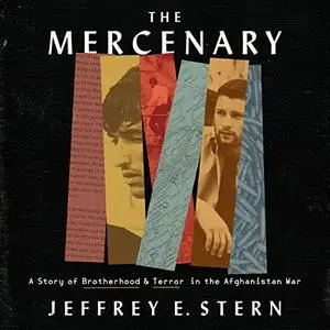 The Mercenary: A Story of Brotherhood and Terror in the Afghanistan War [Audiobook]