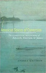 American Spaces of Conversion: The Conductive Imaginaries of Edwards, Emerson, and James