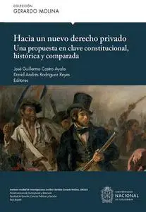 «Hacia un nuevo derecho privado» by José Guillermo Castro Ayala,David Andrés Rodríguez Reyes
