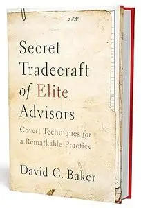 Secret Tradecraft of Elite Advisors: Covert Techniques for a Remarkable Practice