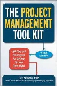 The Project Management Tool Kit: 100 Tips and Techniques for Getting the Job Done Right (3rd edition) (Repost)