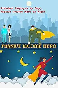 Passive Income Hero: Standard Employee by Day, Passive Income Hero by Night