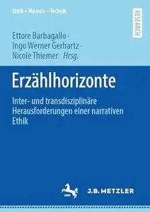 Erzählhorizonte: Inter- und transdisziplinäre Herausforderungen einer narrativen Ethik
