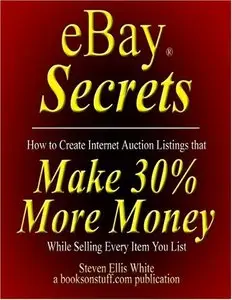 eBay Secrets: How to create Internet auction listings that make 30% more money while selling every item you list