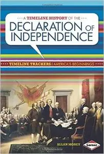 A Timeline History of the Declaration of Independence (Timeline Trackers: America's Beginnings) by Allan Morey