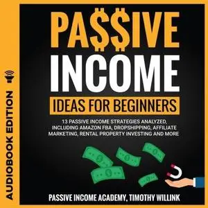 Passive Income Ideas for Beginners: 13 Passive Income Strategies Analyzed, Including Amazon FBA, Dropshipping