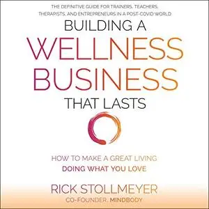 Building a Wellness Business That Lasts: How to Make a Great Living Doing What You Love [Audiobook]