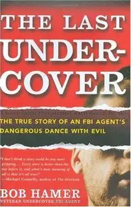 The Last Undercover: The True Story of an FBI Agent's Dangerous Dance with Evil