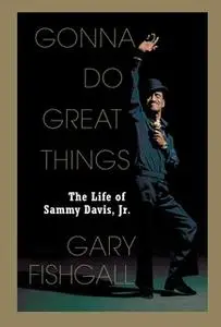 «Gonna Do Great Things: The Life of Sammy Davis, Jr.» by Gary Fishgall