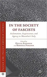 In the Society of Fascists: Acclamation, Acquiescence, and Agency in Mussolini’s Italy