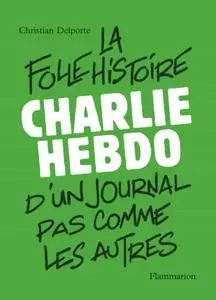 Christian Delporte, "Charlie Hebdo: La folle histoire d'un journal pas comme les autres"