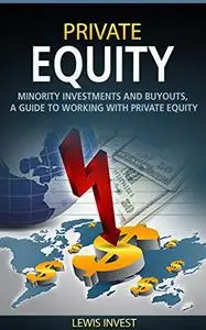 Private Equity: Minority Investments and Buyouts, a Guide to working with Private Equity