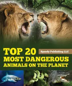 «Top 20 Most Dangerous Animals On The Planet» by Speedy Publishing