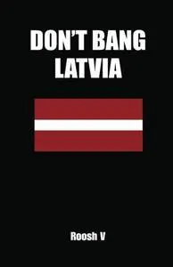 Don’t Bang Latvia: How to Sleep with Latvian Women in Latvia Without Getting Scammed