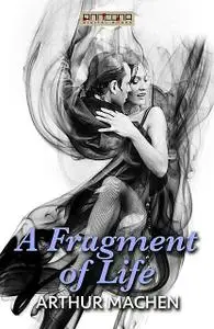 «A Fragment of Life» by Arthur Machen