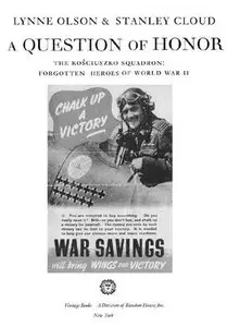 "A Question of Honor: The Kosciuszko Squadron: Forgotten Heroes of World War II" by Lynne Olson, Stanley Cloud