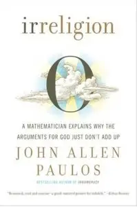 Irreligion: A Mathematician Explains Why the Arguments for God Just Don't Add Up [Repost]