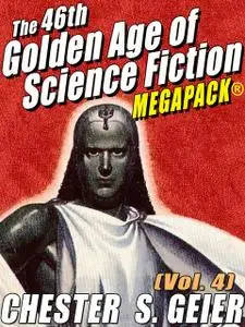 «The 46th Golden Age of Science Fiction MEGAPACK®: Chester S. Geier (Vol. 4)» by Chester S.Geier