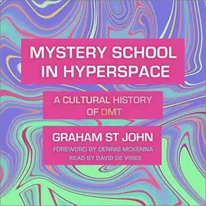 Mystery School in Hyperspace: A Cultural History of DMT [Audiobook]