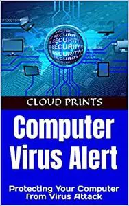 Computer Virus Alert: Protecting Your Computer from Virus Attack