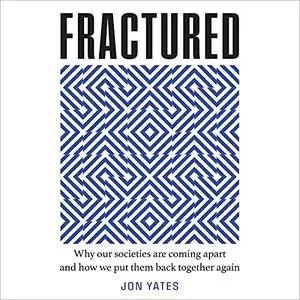 Fractured: Why Our Societies Are Coming Apart and How We Put Them Back Together Again [Audiobook]